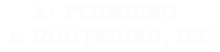 A+ PLUMBING & ROOTERING, INC